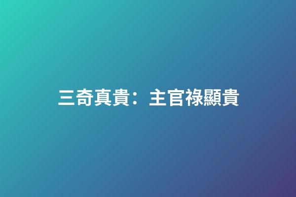 三奇真貴：主官祿顯貴