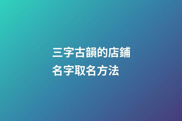 三字古韻的店鋪名字取名方法