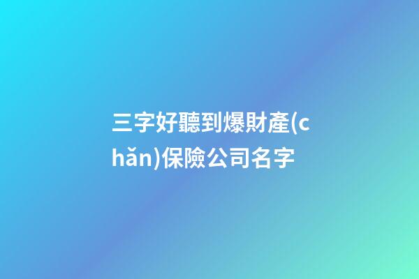 三字好聽到爆財產(chǎn)保險公司名字-第1張-公司起名-玄機派