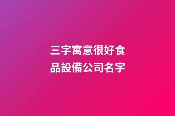 三字寓意很好食品設備公司名字-第1張-公司起名-玄機派