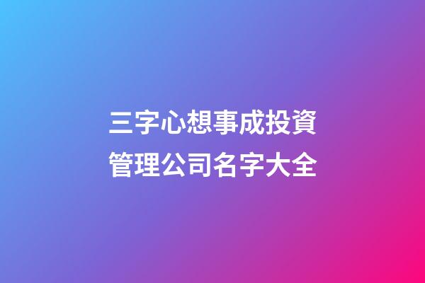 三字心想事成投資管理公司名字大全