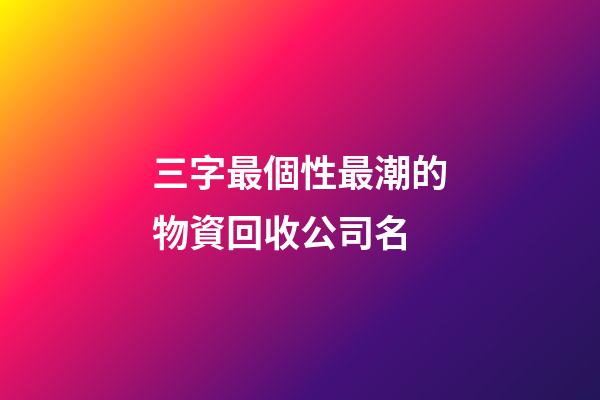 三字最個性最潮的物資回收公司名-第1張-公司起名-玄機派