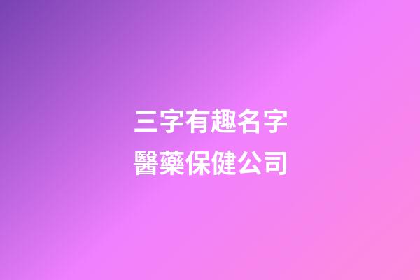 三字有趣名字醫藥保健公司-第1張-公司起名-玄機派