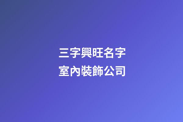 三字興旺名字室內裝飾公司-第1張-公司起名-玄機派