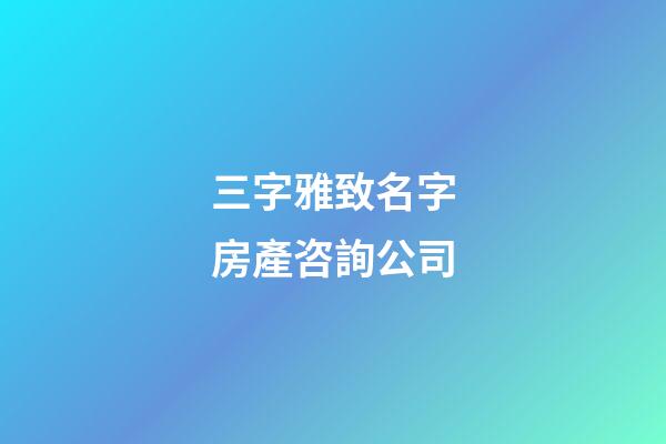 三字雅致名字房產咨詢公司-第1張-公司起名-玄機派