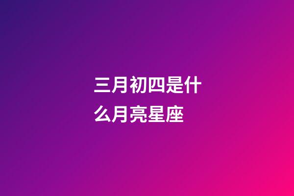 三月初四是什么月亮星座-第1張-星座運勢-玄機派