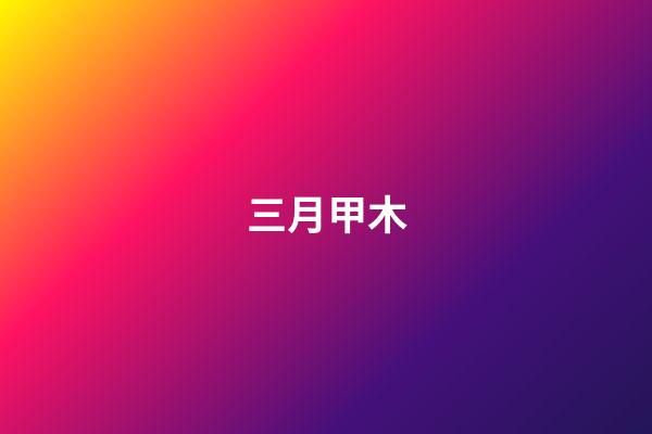 三月甲木