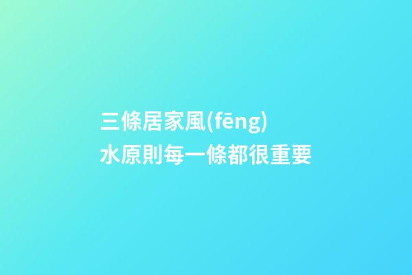 三條居家風(fēng)水原則每一條都很重要