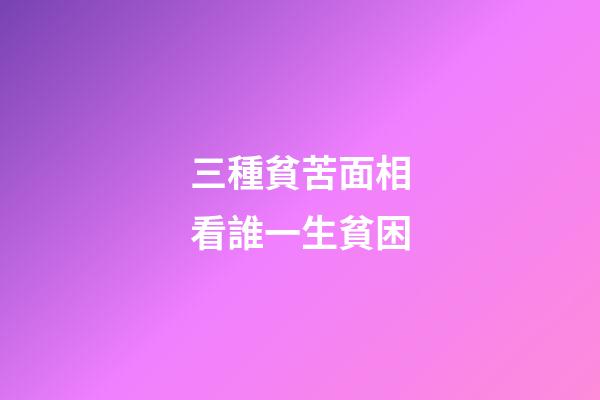 三種貧苦面相看誰一生貧困