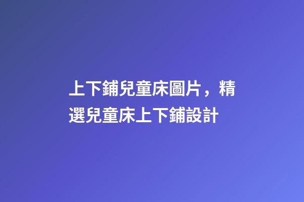 上下鋪兒童床圖片，精選兒童床上下鋪設計-第1張-觀點-玄機派