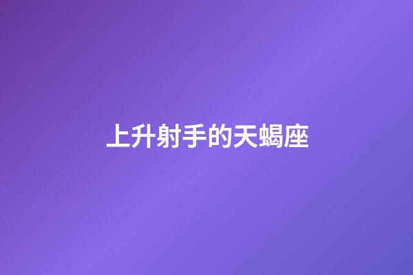 上升射手的天蝎座-第1張-星座運勢-玄機派