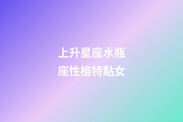 上升星座水瓶座性格特點女-第1張-星座運勢-玄機派