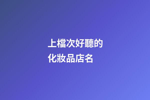 上檔次好聽的化妝品店名