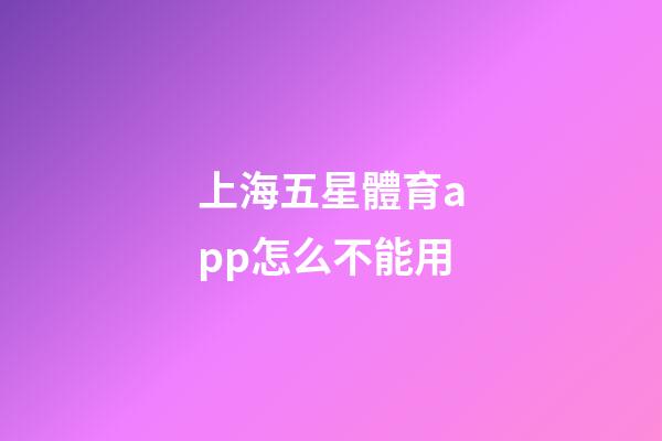 上海五星體育app怎么不能用-第1張-星座運勢-玄機派