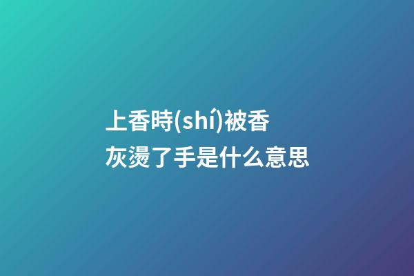 上香時(shí)被香灰燙了手是什么意思