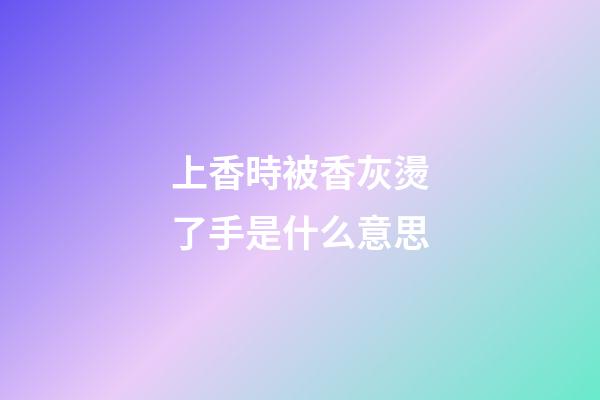 上香時被香灰燙了手是什么意思