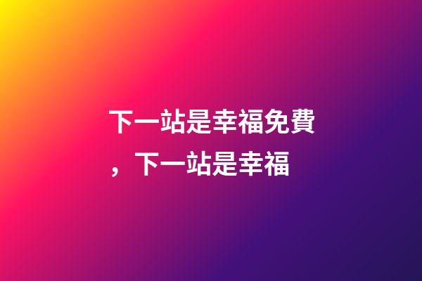 下一站是幸福免費，下一站是幸福