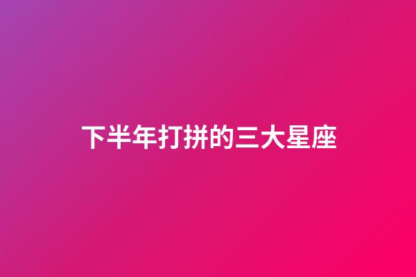 下半年打拼的三大星座-第1張-星座運勢-玄機派