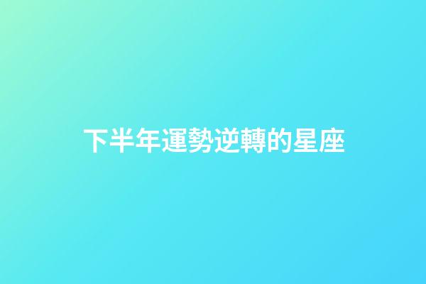 下半年運勢逆轉的星座-第1張-星座運勢-玄機派