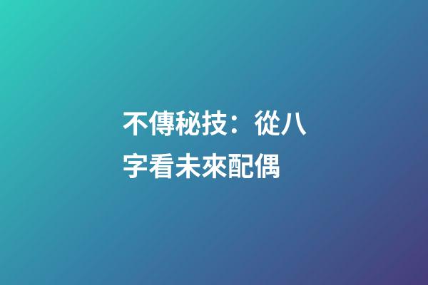 不傳秘技：從八字看未來配偶