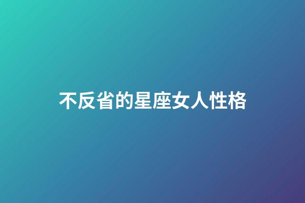 不反省的星座女人性格-第1張-星座運勢-玄機派