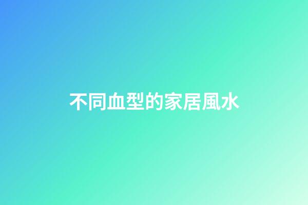 不同血型的家居風水