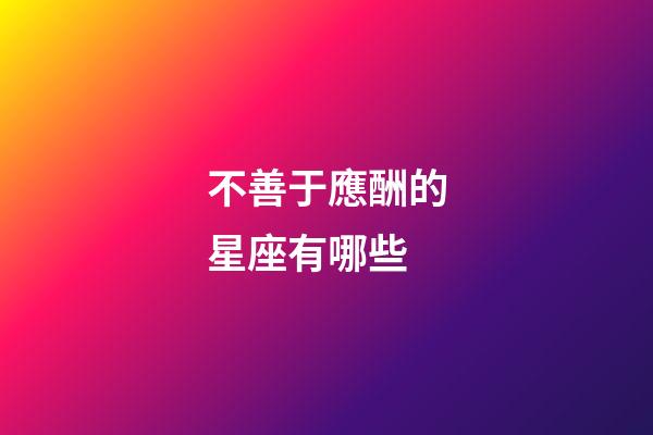 不善于應酬的星座有哪些