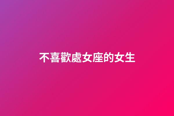 不喜歡處女座的女生-第1張-星座運(yùn)勢(shì)-玄機(jī)派