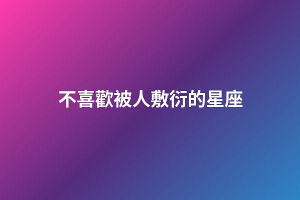 不喜歡被人敷衍的星座-第1張-星座運勢-玄機派