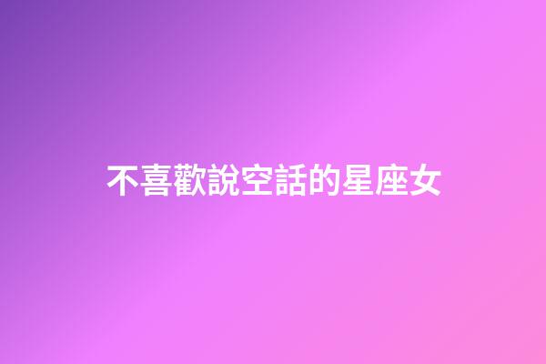 不喜歡說空話的星座女-第1張-星座運(yùn)勢(shì)-玄機(jī)派