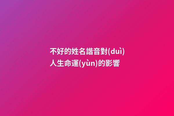 不好的姓名諧音對(duì)人生命運(yùn)的影響