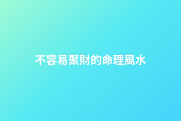 不容易聚財的命理風水