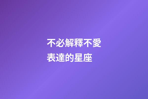不必解釋不愛表達的星座-第1張-星座運勢-玄機派