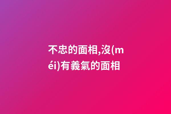 不忠的面相,沒(méi)有義氣的面相