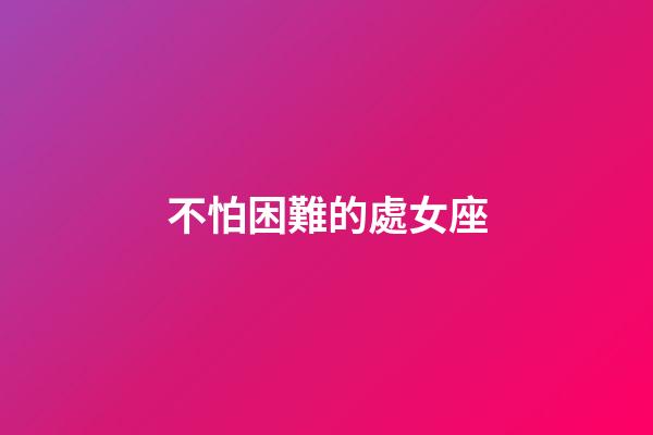 不怕困難的處女座-第1張-星座運勢-玄機派