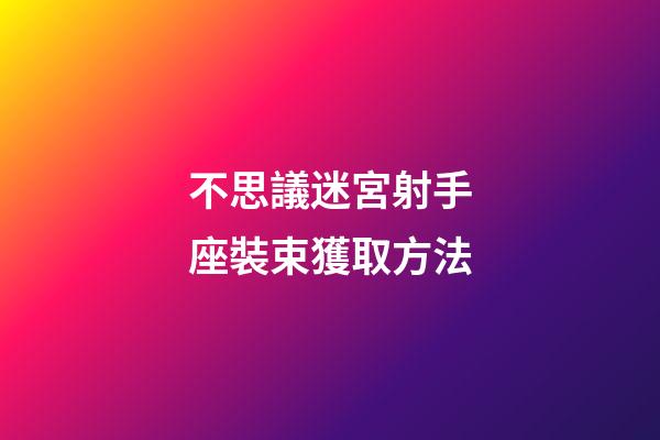 不思議迷宮射手座裝束獲取方法-第1張-星座運勢-玄機派