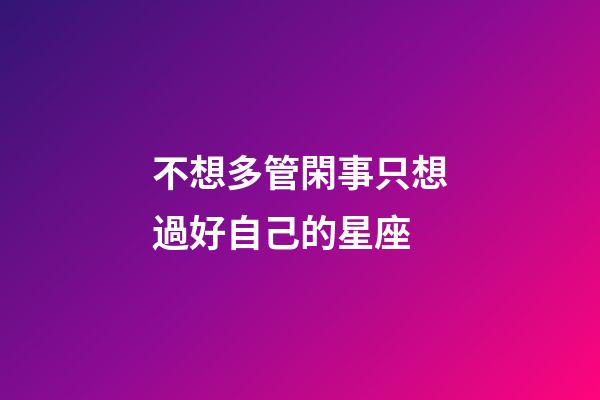 不想多管閑事只想過好自己的星座-第1張-星座運勢-玄機派