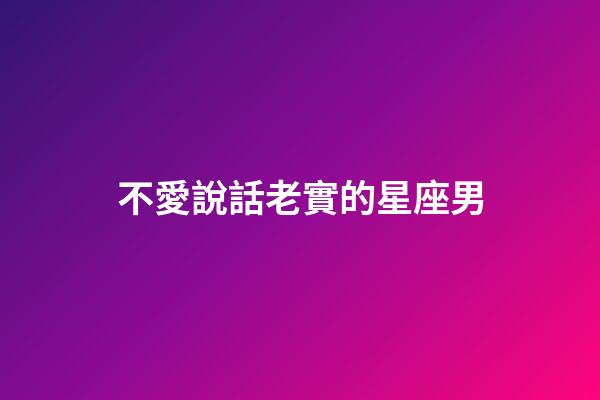 不愛說話老實的星座男-第1張-星座運勢-玄機派