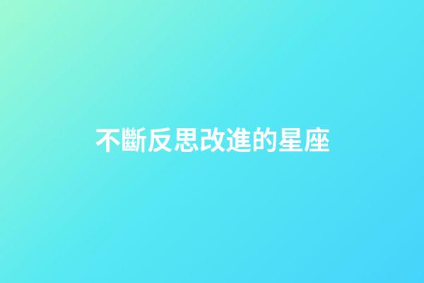 不斷反思改進的星座-第1張-星座運勢-玄機派