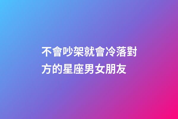 不會吵架就會冷落對方的星座男女朋友-第1張-星座運勢-玄機派
