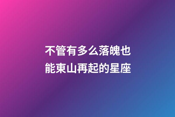 不管有多么落魄也能東山再起的星座-第1張-星座運勢-玄機派