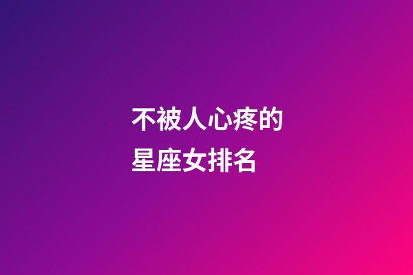 不被人心疼的星座女排名-第1張-星座運勢-玄機(jī)派