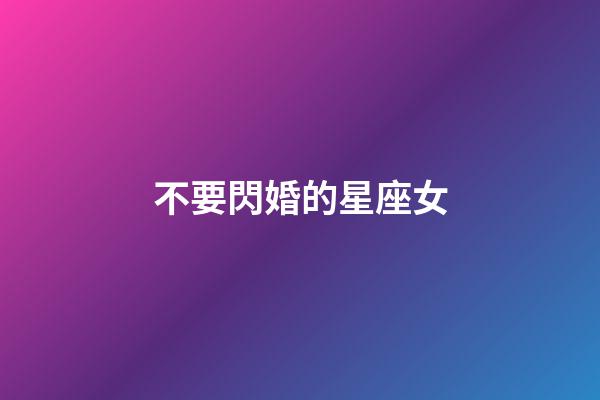 不要閃婚的星座女-第1張-星座運勢-玄機派