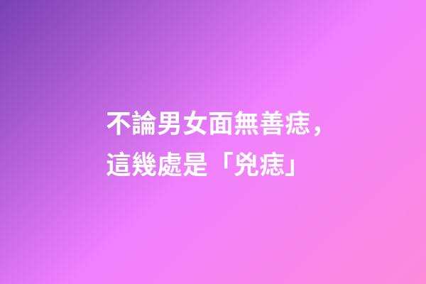 不論男女面無善痣，這幾處是「兇痣」