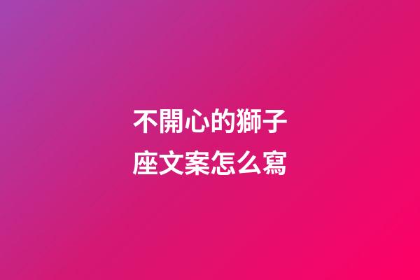 不開心的獅子座文案怎么寫-第1張-星座運勢-玄機派