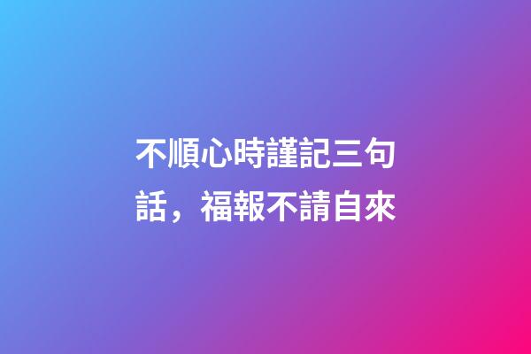 不順心時謹記三句話，福報不請自來