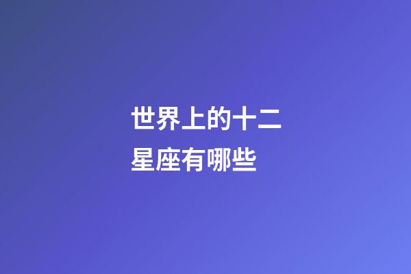 世界上的十二星座有哪些-第1張-星座運勢-玄機(jī)派