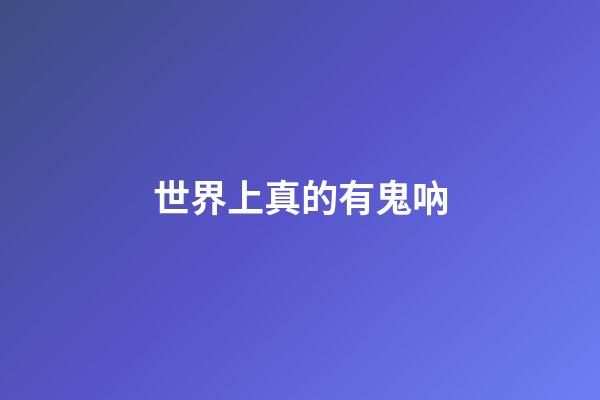 世界上真的有鬼吶