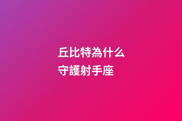 丘比特為什么守護射手座-第1張-星座運勢-玄機派