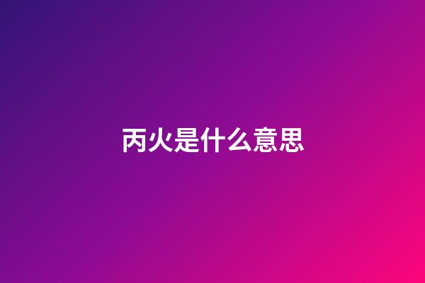 丙火是什么意思